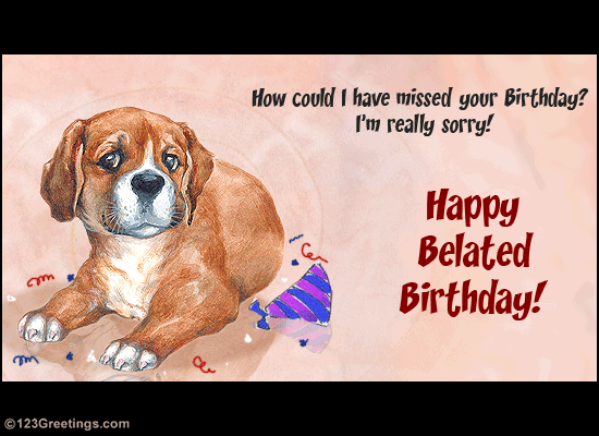 Sorry! Happy Belated Birthday! Free Belated Birthday Wishes eCards | 123  Greetings