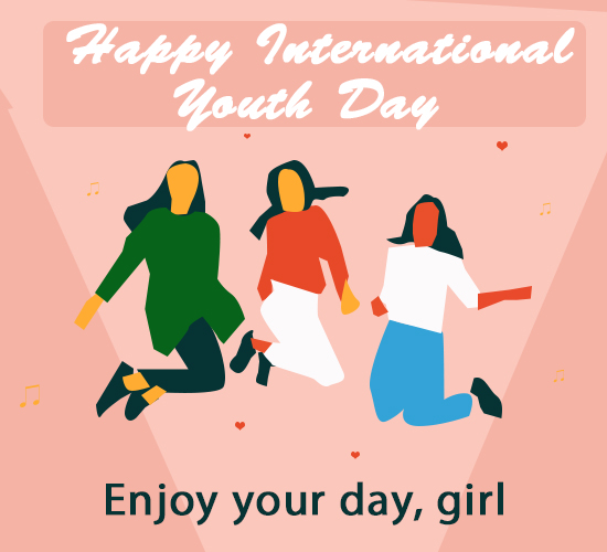 Happy International Youth Day, Girl.