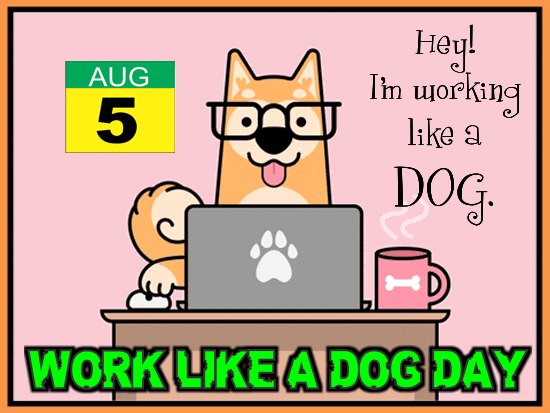 I'm Working Like A Dog. Free Work Like a Dog Day eCards | 123 Greetings