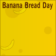 Send Banana Bread Day Greetings!