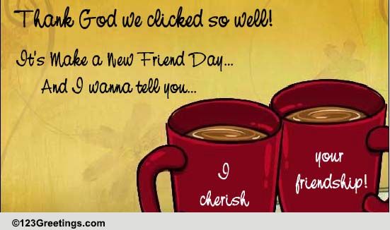 Cherish Your Friendship... Free Make a New Friend Day eCards | 123