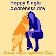 Happy Single Awareness Day, Dear.