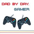Dad By Day, Gamer By Night!
