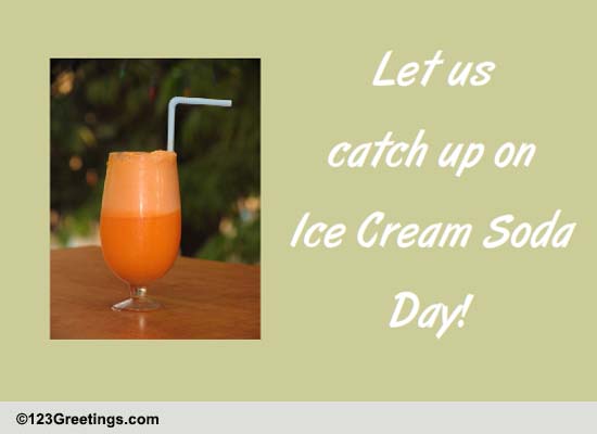 Catch Up On Ice Cream Soda Day Free National Ice Cream Soda Day Ecards