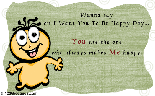 You Make Me Happy... Free I Want You to be Happy Day eCards | 123 Greetings