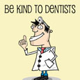 Be Kind To Dentists!