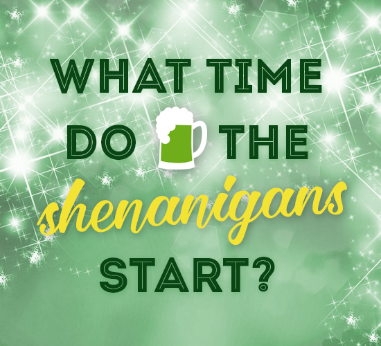 What Time Do The Shenanigans Start? Free Celebrations eCards 123