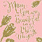 Mom You Are Beautiful In So Many Ways.