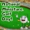 Fore! It%92s Miniature Golf Day.