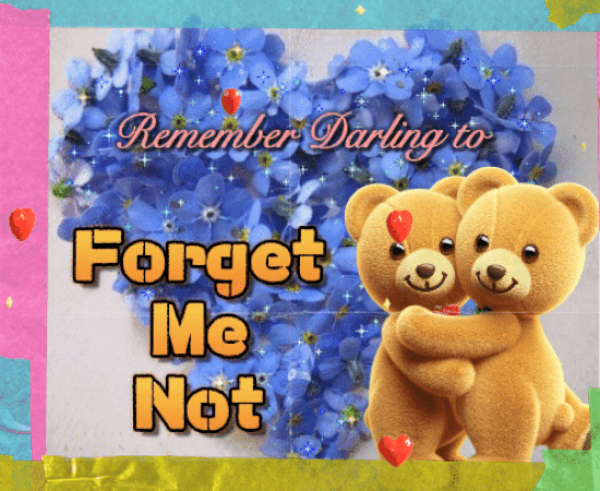 Remember Darling To Forget Me Not.