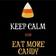 Keep Calm And Eat More Candy.