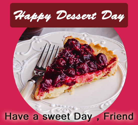 Happy Dessert Day, Friend...