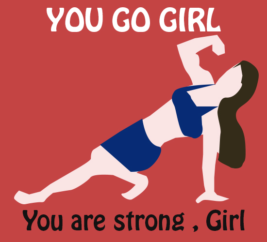You Go Girl, Strong Girl.