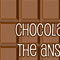 Chocolate Is The Answer...