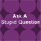 Answer For Ask A Stupid Question Day!