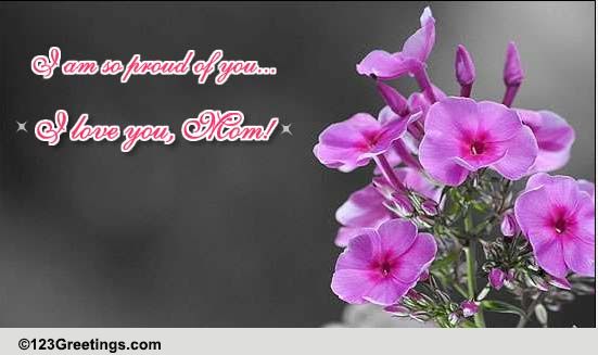 I Am So Proud Of You, Mom! Free For Your Mom eCards, Greeting Cards