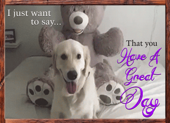 You Have A Great Day! Free Have a Great Day eCards, Greeting Cards
