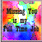 Missing You Is My Full Time Job.