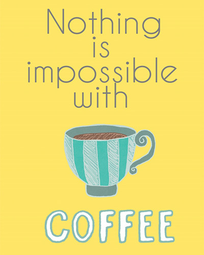 Nothing Is Impossible With Coffee.