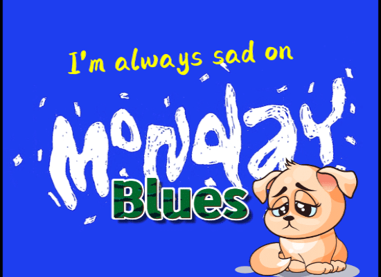 I’m Sad On Monday Blues.