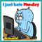 Grrrrrr... I Hate Monday!