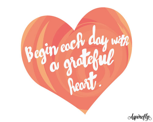 Begin Each Day With A Grateful Heart.