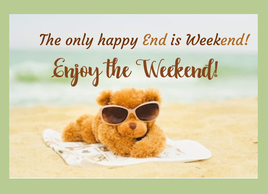 The Only Happy End Is Weekend Free Enjoy The Weekend Ecards 123 Greetings 