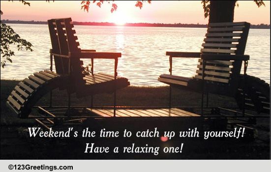 Relax And Have A Great Weekend Free Enjoy The Weekend Ecards 123 Greetings 
