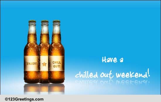 Chilled Out Weekend! Free Enjoy the Weekend eCards, Greeting Cards