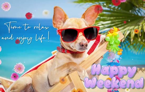 Time To Relax And Enjoy Life Free Enjoy The Weekend Ecards 123 Greetings