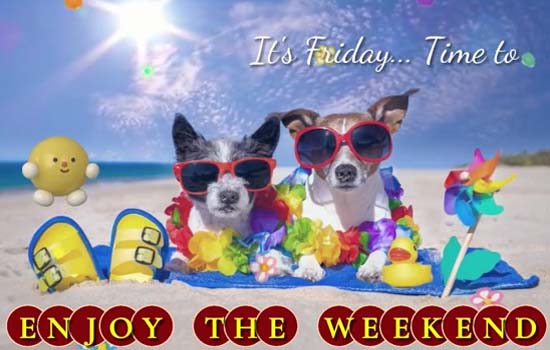 Enjoying The Weekend Free Enjoy The Weekend Ecards Greeting Cards 123 Greetings