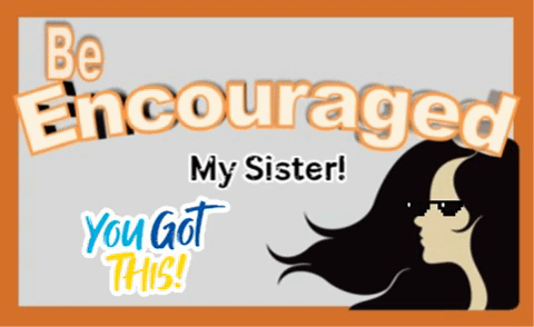 Be Encouraged My Sister!