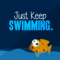 Just Keep Swimming.