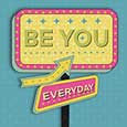 Be You Everyday.