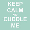 Keep Calm And Cuddle Me.