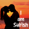 I Am Selfish!