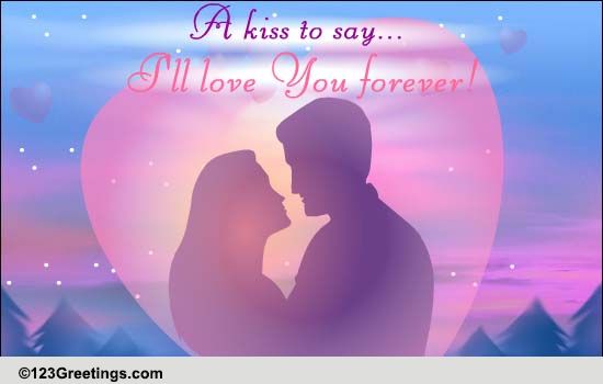 I'll Love You Forever And Ever. Free Kiss eCards, Greeting Cards | 123