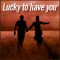 Lucky To Have You!