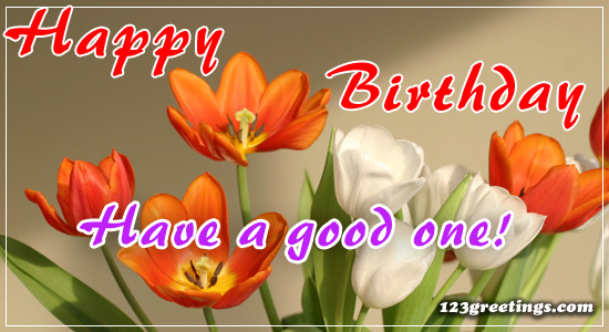 Have A Good One. Free Happy Birthday Images eCards, Greeting Cards ...