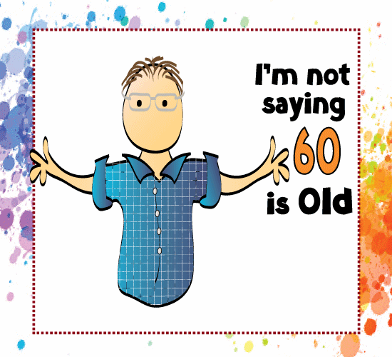 I’m Not Saying You’re 60!