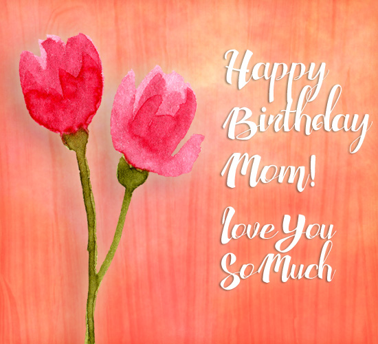 Happy Birthday Mom. Love You. Free For Mom & Dad eCards