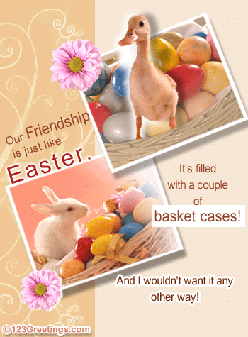 Our Friendship Is Just Like Easter...