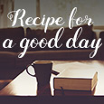 Recipe For A Great Day.