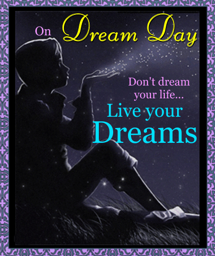 Don’t Dream Your Life...