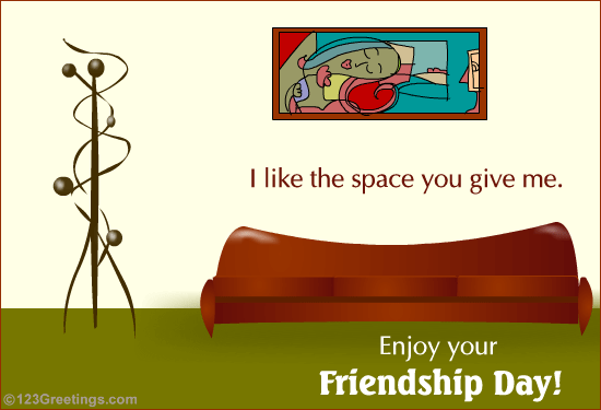 Friend You Give Me Space...