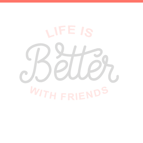 Better With Friends...