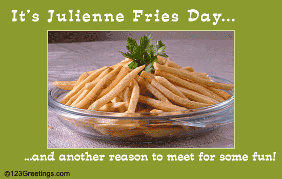 Julienne Fries Day...