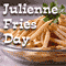 Julienne Fries Day [ Aug 12, 2024 ]