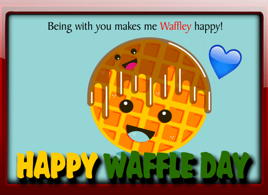 Being With You Makes Me Waffley Happy.