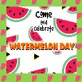 Come And Celebrate Watermelon Day.